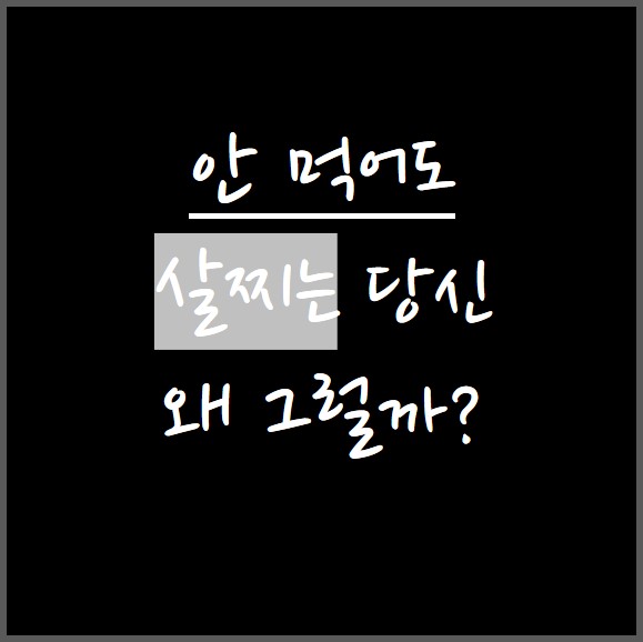  뭘 먹지도 않는거같은데도 드럽게 살이 안빠지는 당신, 도대체 왜 그럴까요?