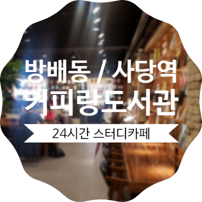  사당역 스터디카페&독서실::24시간 커피랑도서관 가격 굿/카공족 성지
