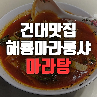  건대맛집베스트10에 꼽히는 해룡마라룽샤 마라탕 꿔바로우 핵꿀맛