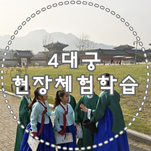  초등학생 현장체험학습 4대궁 역사공부 체험하기!