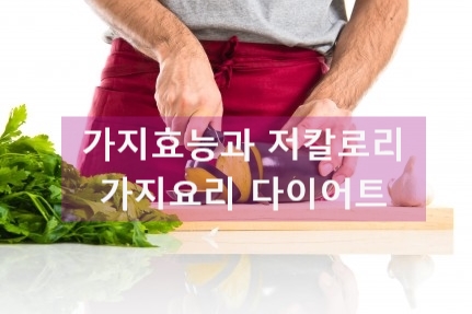  가지 효능 저칼로리 가지 요리로 다이어트 해보세요