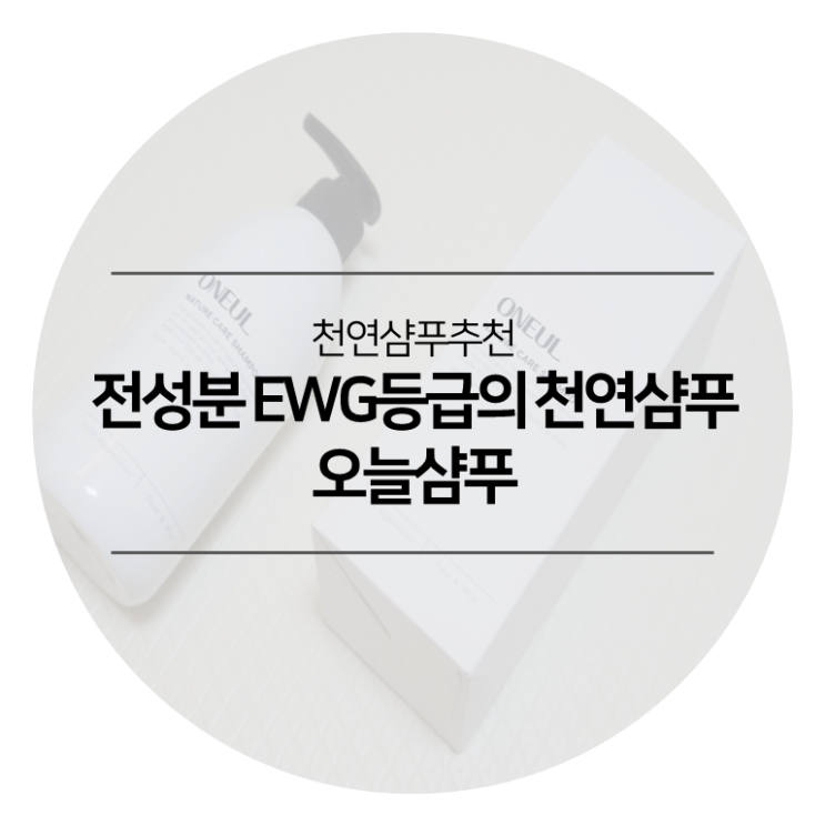  천연샴푸추천 - 오늘샴푸 전성분 EWG 그린등급의 계면활성제없는샴푸 세정력도 좋아요
