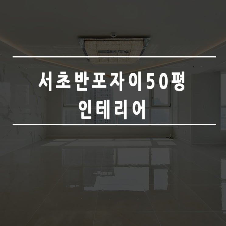  서초반포자이50평인테리어는 한샘리하우스에서~!