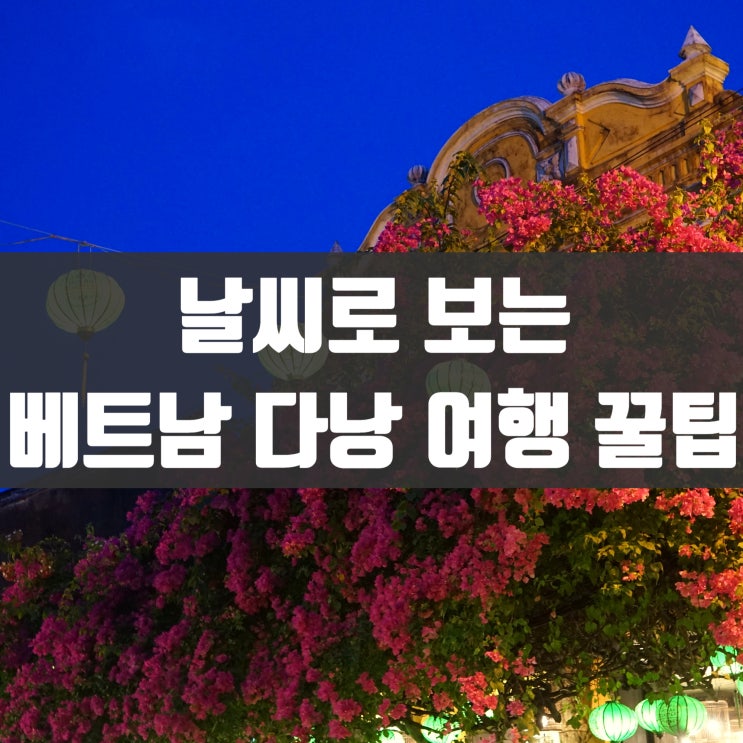  베트남 여행을 준비하시는 분들을 위한 다낭 날씨로 보는 여행꿀팁