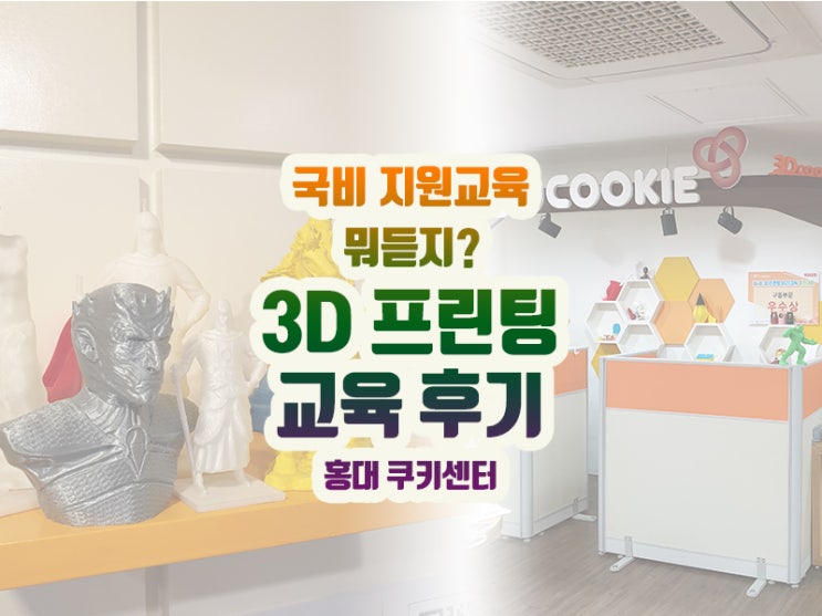  [내일배움카드] 3D 프린팅 국비지원교육을 신청했어요! 홍대 3D쿠키센터