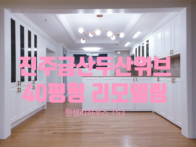  진주인테리어 금산두산위브 아파트 40평형 리모델링후기