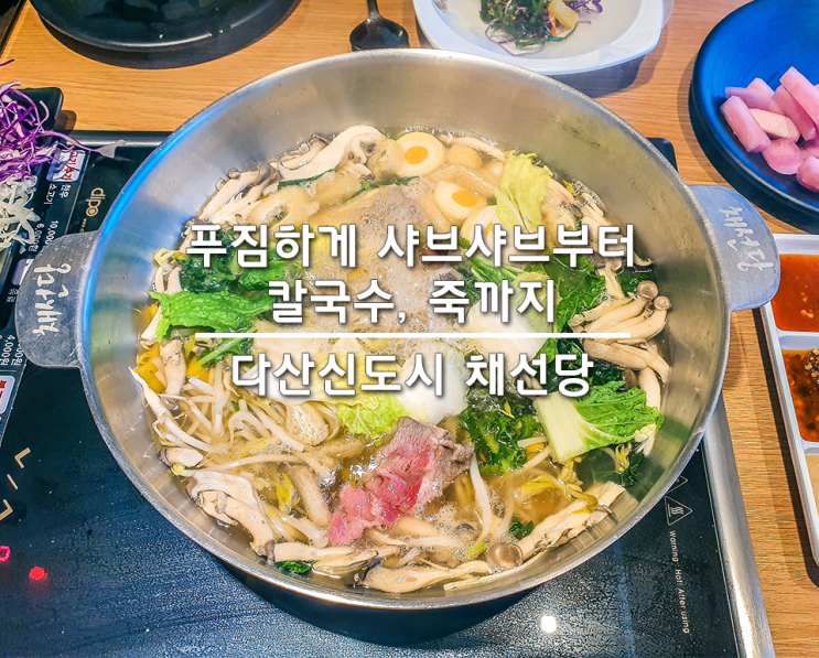  샤브샤브 그리고 칼국수와 죽 푸짐하게 먹는 채선당 다산신도시점.