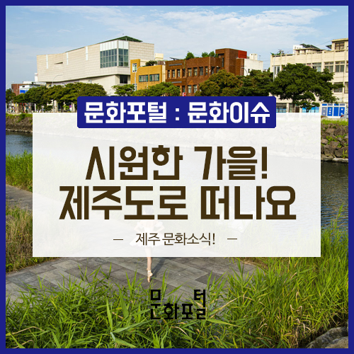  [문화이슈] 시원한 가을, 제주도로 떠나요!