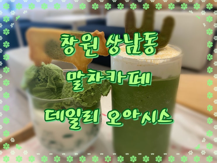  [창원 상남동 카페] 말차덕후들이 반할 만한 창원 상남동 말차맛집 - 데일리 오아시스