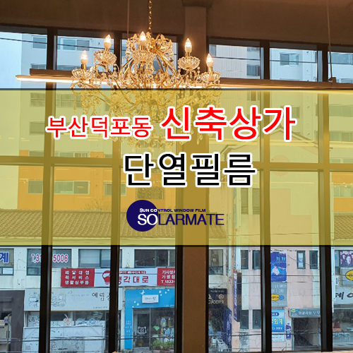  [건물썬팅] 부산덕포동 상가단열필름으로 한층 더 업그레이드 시키기!!!