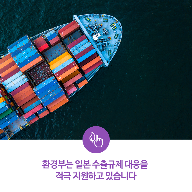  환경부는 일본 수출규제 대응을 적극 지원하고 있습니다
