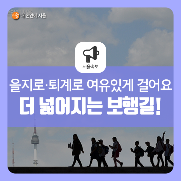  사대문안 '도로공간재편사업' 더 넓어지는 보행길! 을지로·퇴계로 여유있게 걸어요