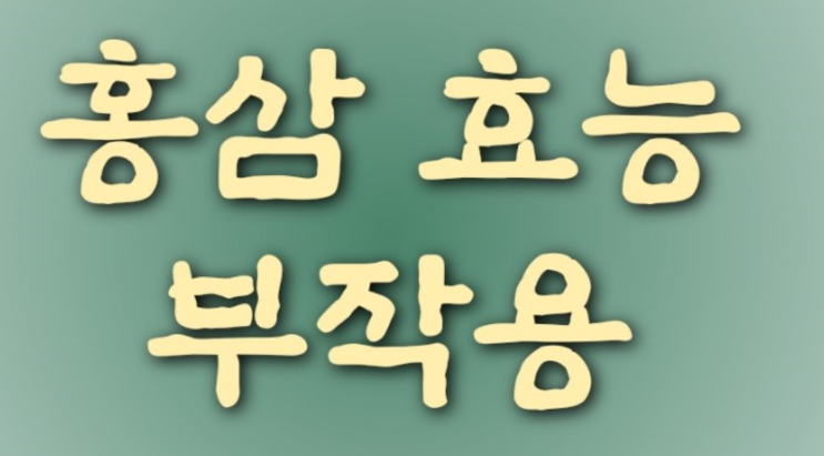  홍삼 효능 부작용 포인트만 집어 보겠습니다.