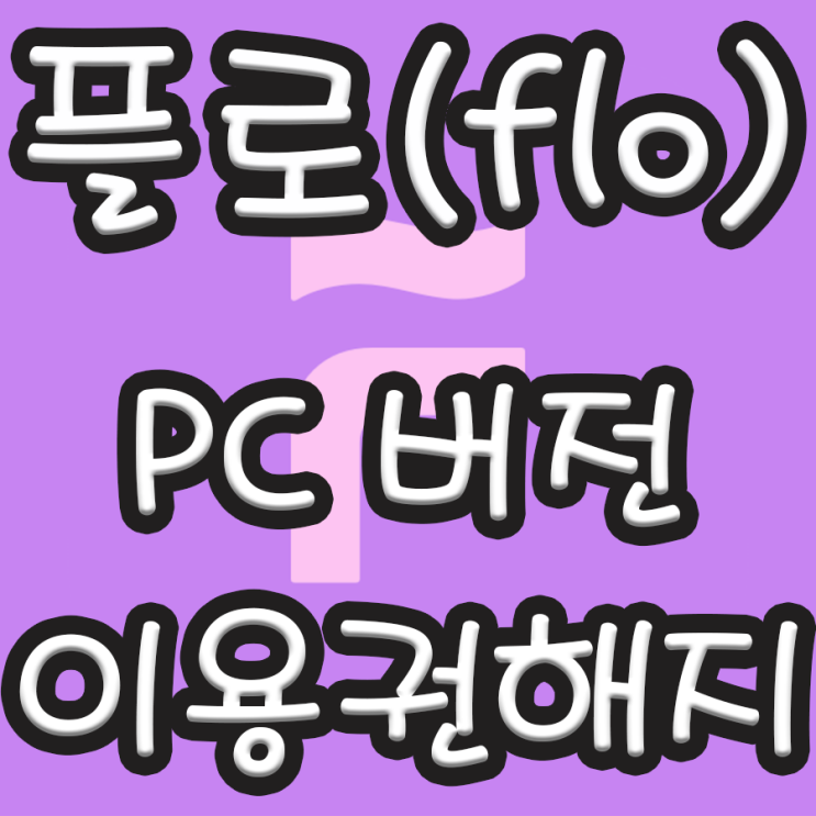  플로(flo) skt 가격 및 이용권해지 방법 / PC버전 이용법