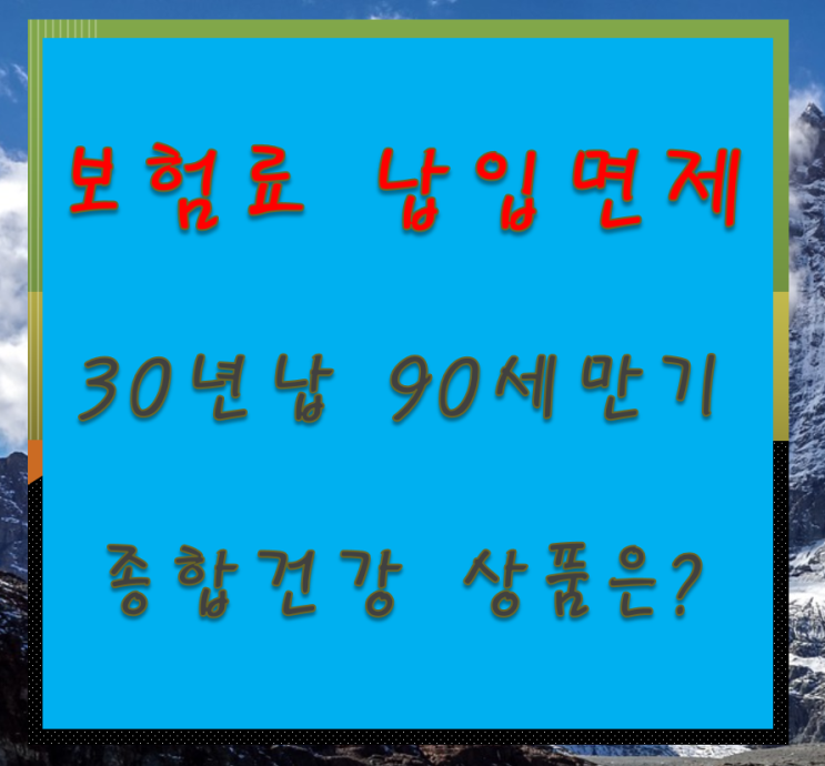  보험료 납입면제 30년납 90세만기 종합건강 상품은?