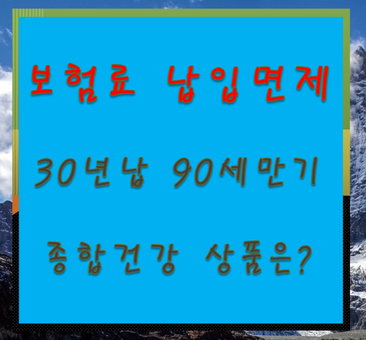 보험료 납입면제 30년납 90세만기 종합건강 상품은?