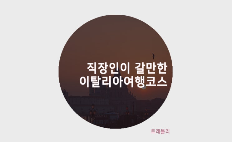 직장인 연차로 갈 수 있는 이탈리아여행 !! 코스, 비용, 동행 구하는 방법