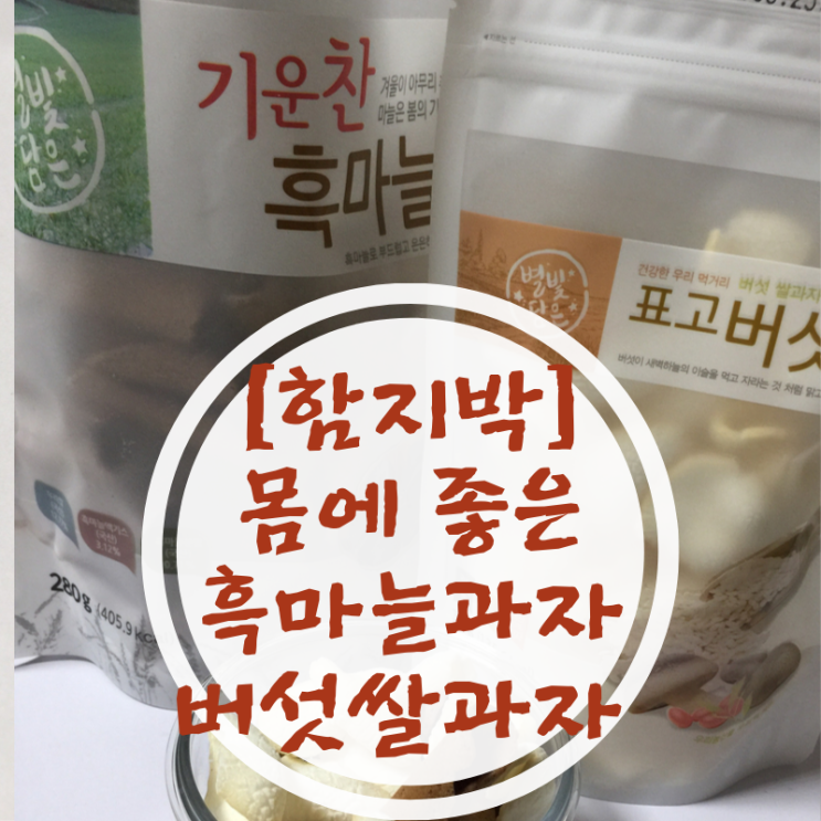  [함지박] 몸에 좋은 건강한 과자 - 흑마늘과자 (흑마늘조아)와 버섯쌀과자 (표고버섯뻥)