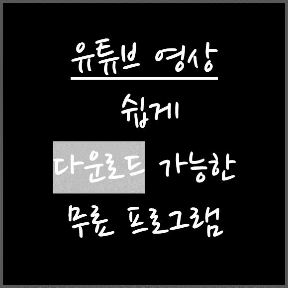  유튜브 영상 쉽게 다운로드 가능한 무료 프로그램