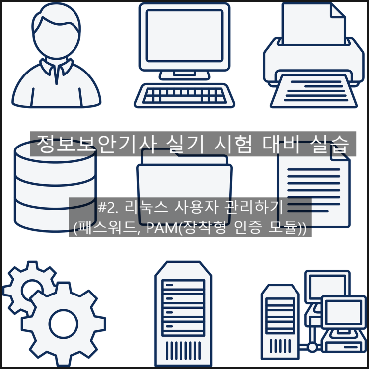  [보안기사 합격 방법] 실기 시험 대비 실습 - #2.리눅스 사용자 관리하기 (패스워드, PAM(장착형 인증모듈))