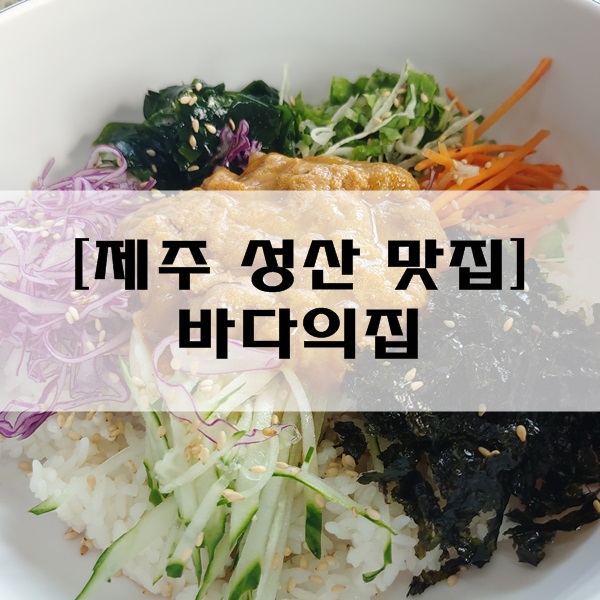  [제주 성산 맛집] 바다의집 : 아침식사 가능한 성게비빔밥 맛집!