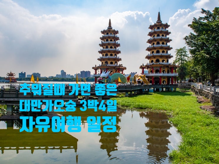 완전 추워질때 가면 좋은 대만 가오슝 자유여행 3박 4일 일정 총정리 완전 추워질때 가면 좋은 대만 가오슝 자유여행 3박 4일 일정 총정리