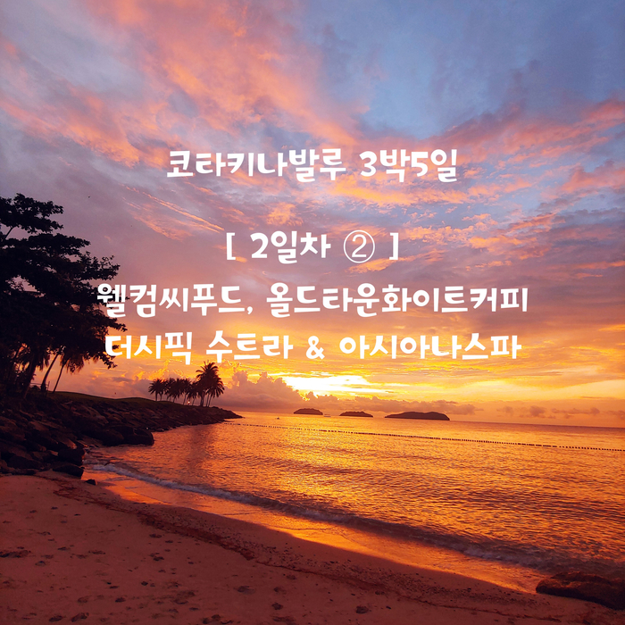   [코타키나발루 3박5일 자유여행 - 2일차(2)] 웰컴씨푸드, 올드타운화이트커피, 더퍼시픽 수트라 호텔&프라이빗비치, 아시아나스파, CHUBS