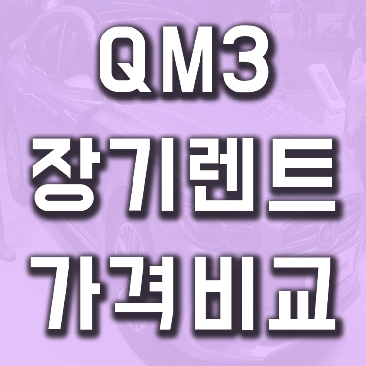 QM3 장기렌트 가격비교 자세히