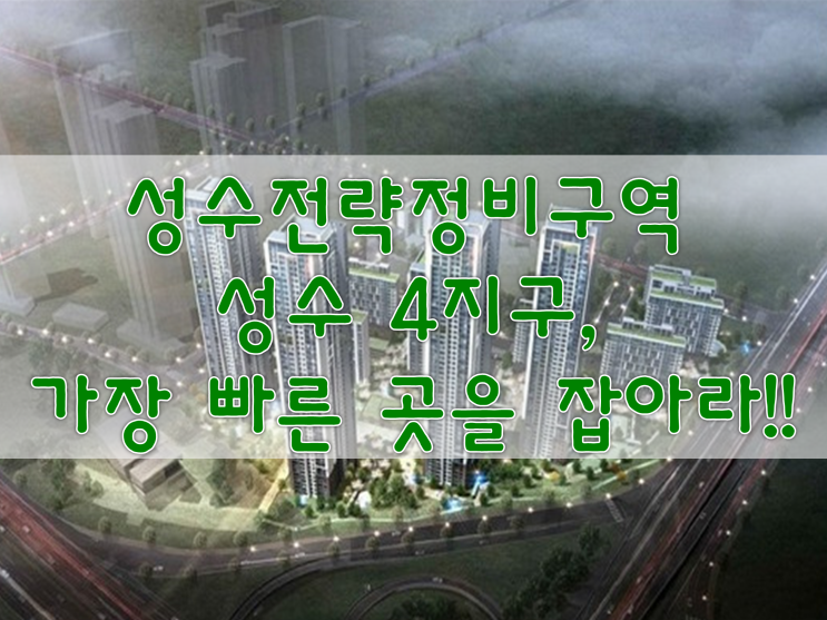  [재개발] 성수전략정비구역 성수 4지구, 가장 빠른 곳을 잡아라!! #호두네부동산