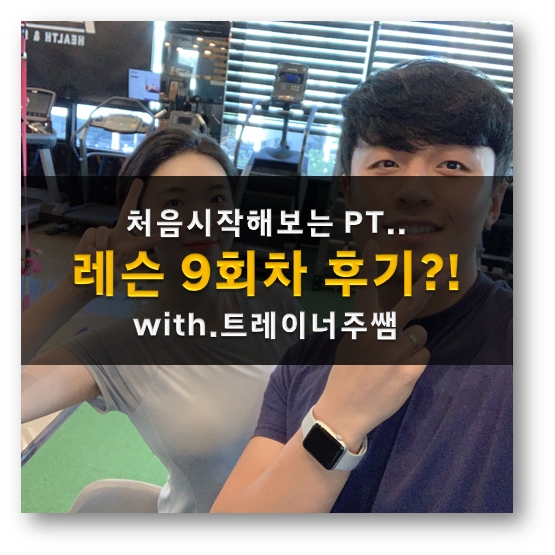  강동구PT) 강동펄스짐에서 처음시작해보는 PT.. 9회차 후기!! with.트레이너주쌤
