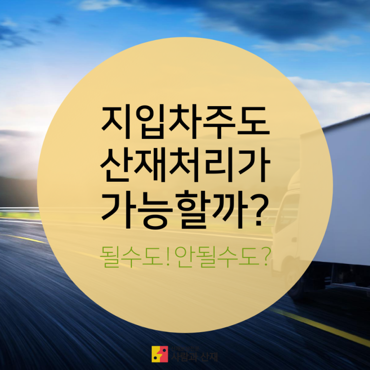 [산재상식] 지입 차주(화물자동차 운전자)는 산재 처리를 받을 수 있을까? 될수도 안될수도?