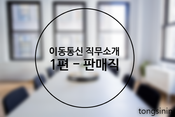  구인구직사이트 통신인과 함께 이동통신관련 직무를 알아보자! – 1편 판매직