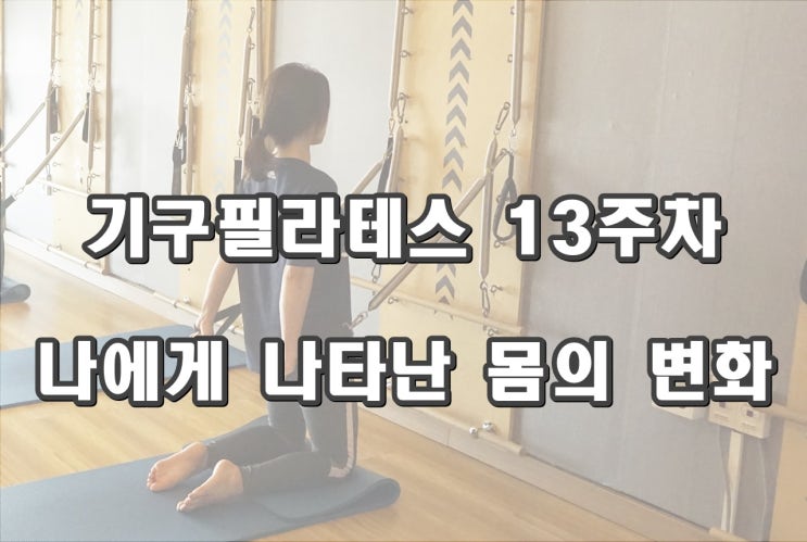  기구필라테스 13주차, 나에게 나타난 몸의 변화