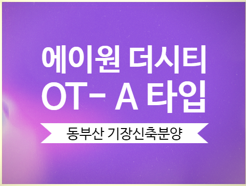  동부산  에이원 더시티  분양정보 OT- A타입