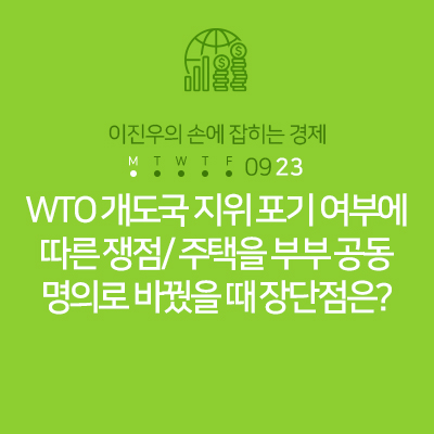 [0923.월]이진우의 손에 잡히는 경제_WTO 개도국 지위 포기 여부에 따른 쟁점/ 주택을 부부 공동명의로 바꿨을 때 장점과 단점은 뭔가요?