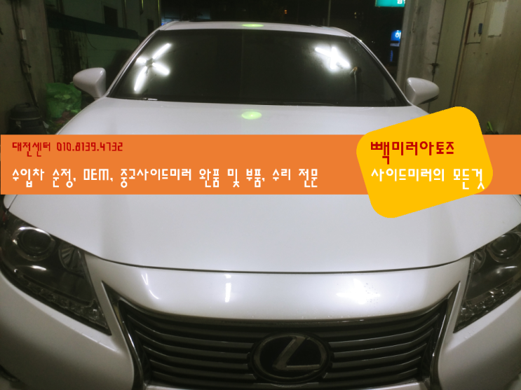  렉서스 ES 6세대 사이드미러 수리 - lexus | 대전 | 세종 | 천안 | 청주 | 군산 | 전주 | 충남 | 충북 | 전북 | 익산 | 논산 | 공주 | 광주 | 구미