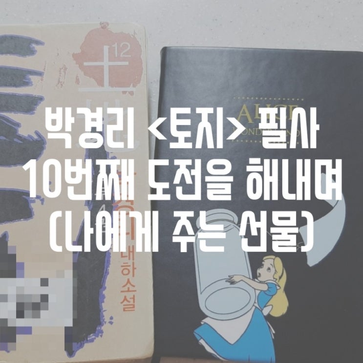  박경리 <토지> 필사-10번째 도전을 해내며 (나에게 주는 선물과 함께)