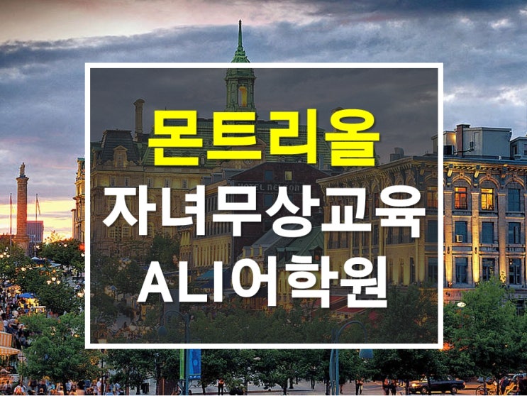  캐나다자녀무상교육 몬트리올 ALI어학원 추천 비용은 얼마나 들까?
