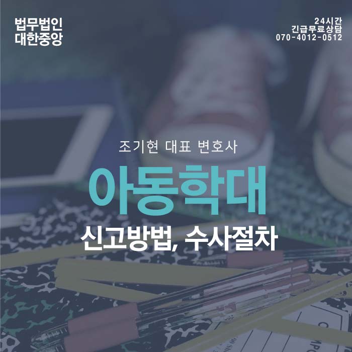  아동학대 사건을 인지 후 신고 방법, 수사절차 진행은 어떻게?