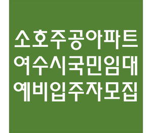  소호주공아파트 여수 국민임대주택 예비입주자 모집 알려드려요