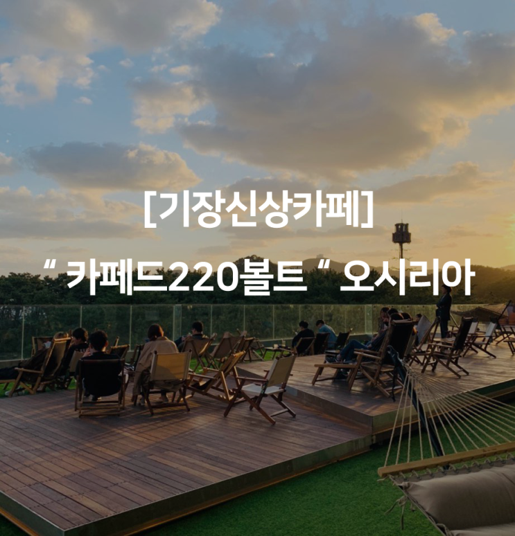  [기장신상카페] " 카페드220볼트 " 오시리아