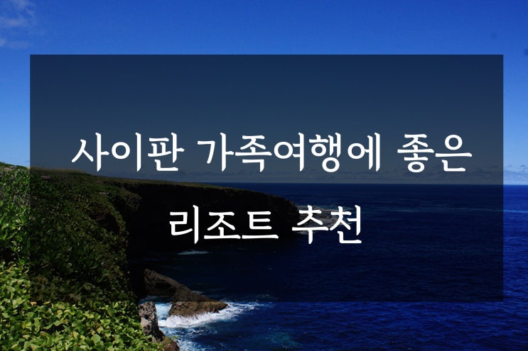  사이판 가족여행에 좋은 리조트 추천 월드/라오라오베이/피에스타