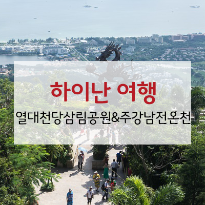  중국 하이난 여행. 꼭 한번 가볼 만한 필수코스 열대천당삼림공원 & 주강남전온천