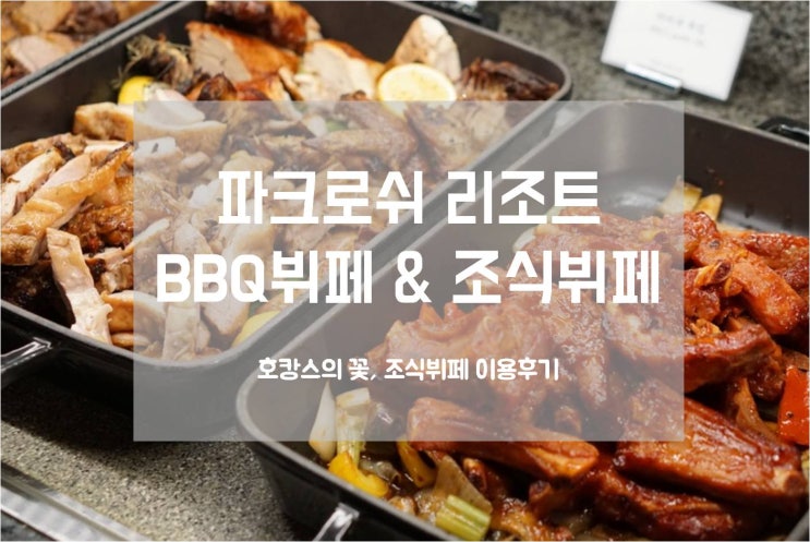  정선 [파크로쉬 리조트앤웰니스] 디너 BBQ뷔페 및 조식뷔페 후기