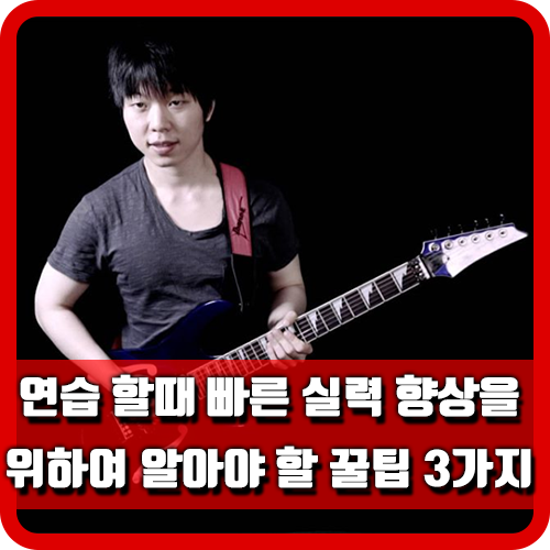  기타 레슨 - 연습 할때 빠른 실력 향상을 위하여 알아야 할 꿀팁 3가지