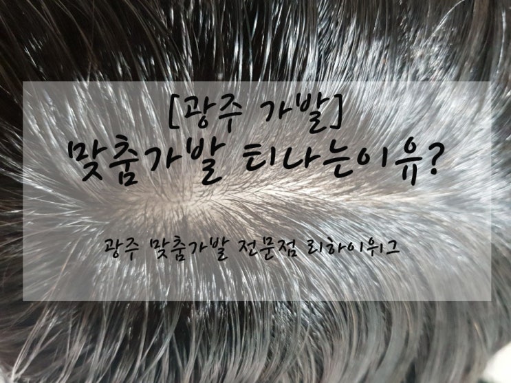  [광주 가발]맞춤가발 티나는 이유? 티나지않고 자연스러운 가발