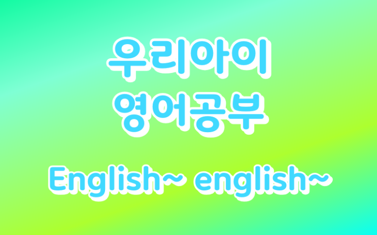  우리아이 영어공부??? 무엇으로 해야되죠?