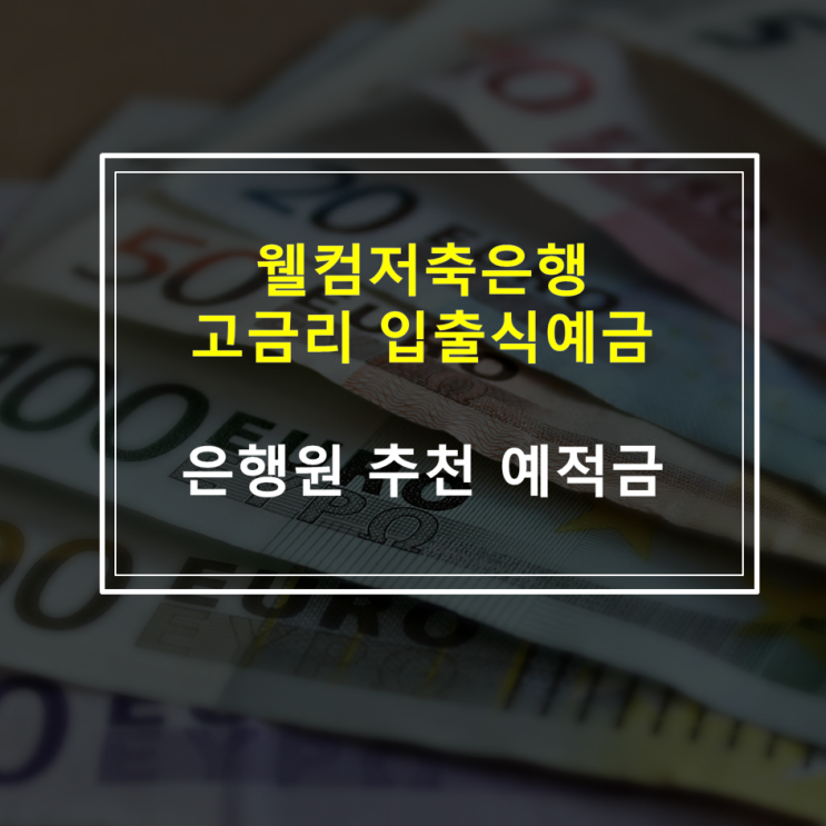  웰컴저축은행 예금 금리, CMA 금리 - 웰컴디지털뱅크예금(은행원 추천 고금리 예금)