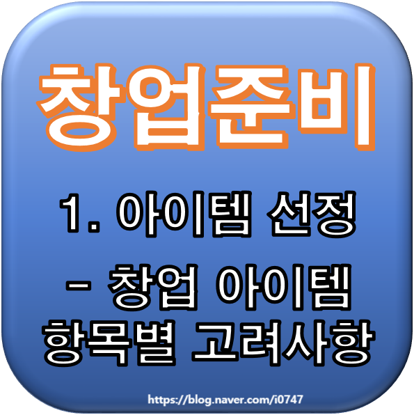  [창업준비] 1.아이템 선정 - 창업 아이템 항목별 고려사항