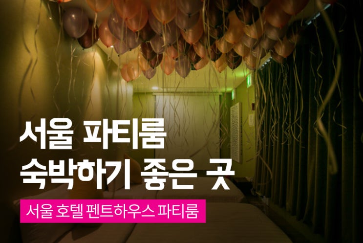  [가격 안내] 호텔 펜트하우스에서 친구들이랑 1박 2일! 서울 파티룸 숙박하기 좋은 곳 찾으세요?